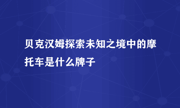 贝克汉姆探索未知之境中的摩托车是什么牌子