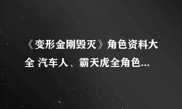 《变形金刚毁灭》角色资料大全 汽车人、霸天虎全角色背景资料一览