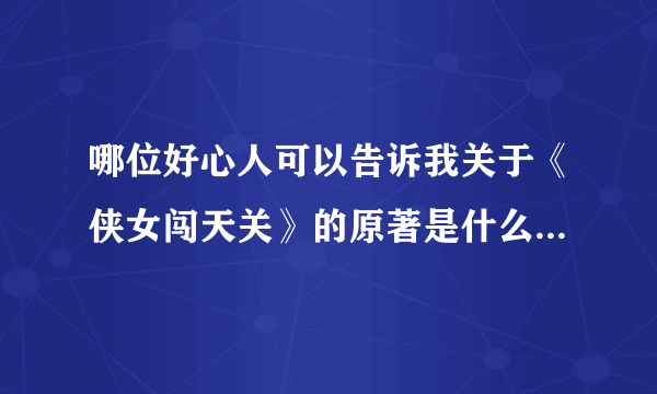 哪位好心人可以告诉我关于《侠女闯天关》的原著是什么？在哪可以看？