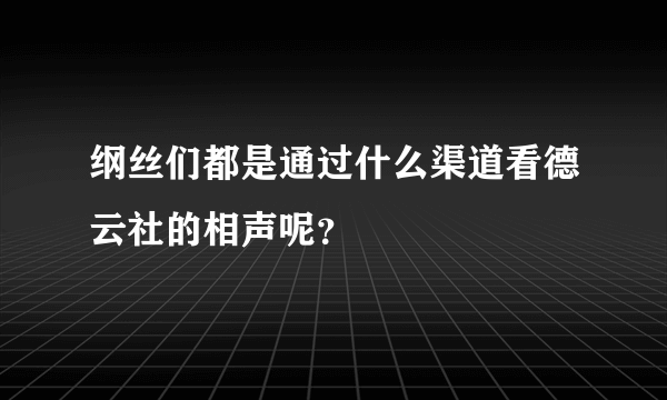 纲丝们都是通过什么渠道看德云社的相声呢？