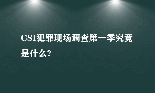 CSI犯罪现场调查第一季究竟是什么?