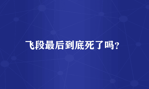 飞段最后到底死了吗？