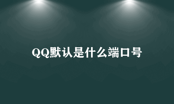 QQ默认是什么端口号