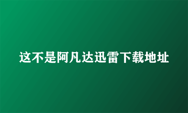 这不是阿凡达迅雷下载地址