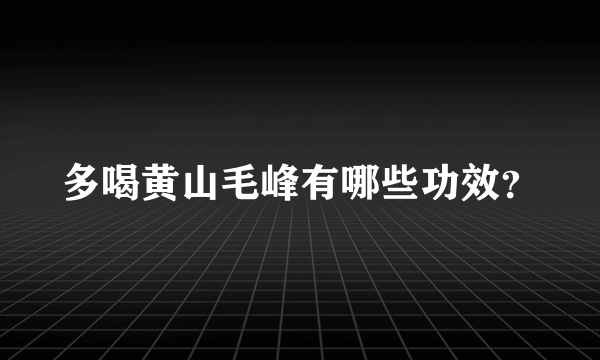 多喝黄山毛峰有哪些功效？