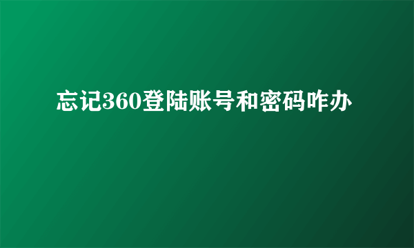 忘记360登陆账号和密码咋办