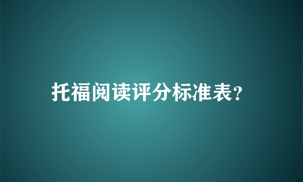 托福阅读评分标准表？