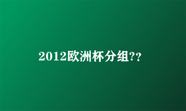 2012欧洲杯分组?？