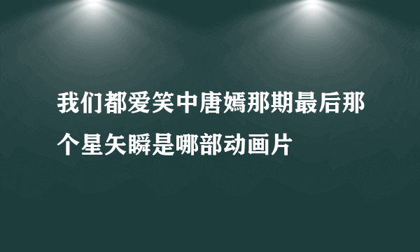 我们都爱笑中唐嫣那期最后那个星矢瞬是哪部动画片