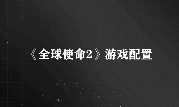 《全球使命2》游戏配置