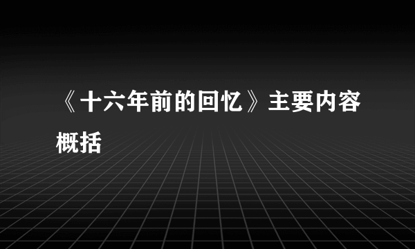 《十六年前的回忆》主要内容概括