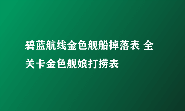 碧蓝航线金色舰船掉落表 全关卡金色舰娘打捞表