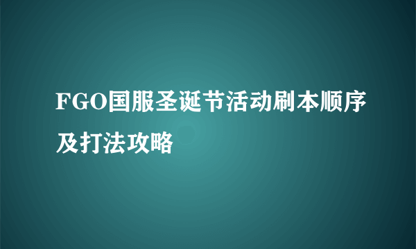 FGO国服圣诞节活动刷本顺序及打法攻略