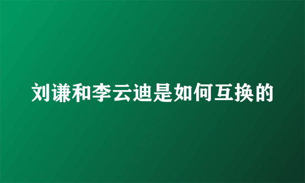 刘谦和李云迪是如何互换的