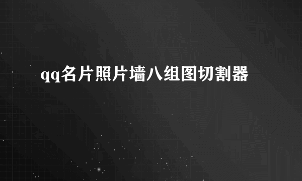 qq名片照片墙八组图切割器