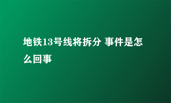 地铁13号线将拆分 事件是怎么回事