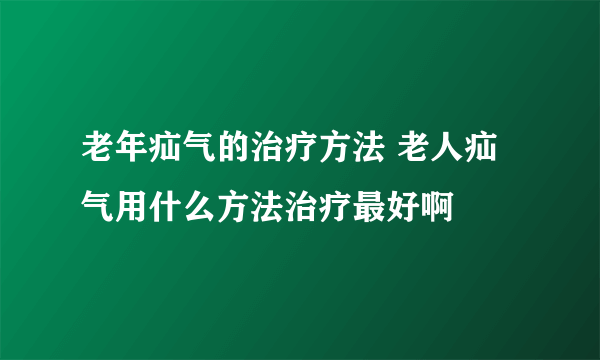 老年疝气的治疗方法 老人疝气用什么方法治疗最好啊