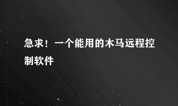 急求！一个能用的木马远程控制软件