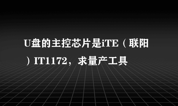 U盘的主控芯片是iTE（联阳）IT1172，求量产工具