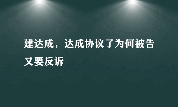 建达成，达成协议了为何被告又要反诉