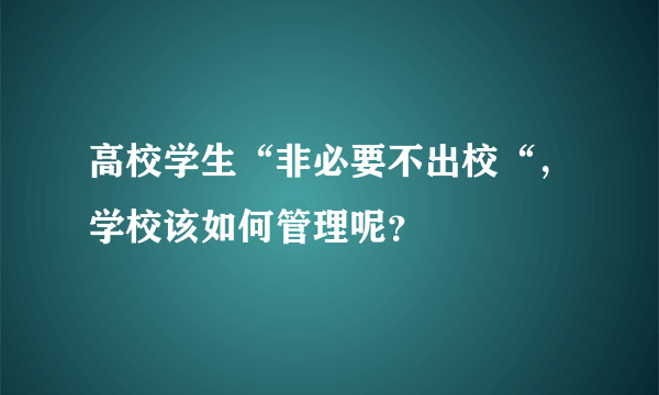 高校学生“非必要不出校“，学校该如何管理呢？