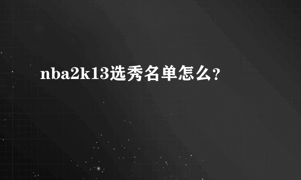 nba2k13选秀名单怎么？