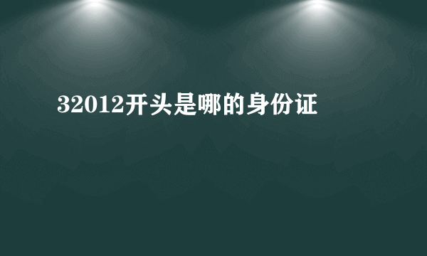 32012开头是哪的身份证