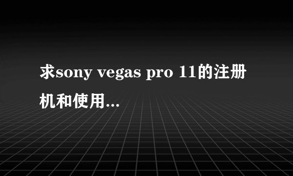 求sony vegas pro 11的注册机和使用方法！！