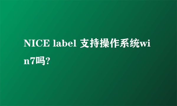 NICE label 支持操作系统win7吗?