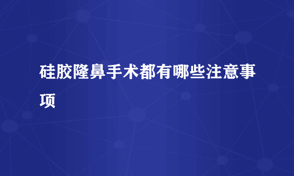 硅胶隆鼻手术都有哪些注意事项