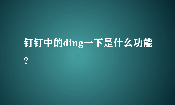 钉钉中的ding一下是什么功能？