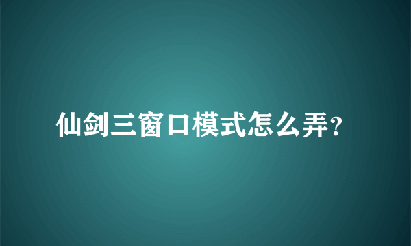 仙剑三窗口模式怎么弄？