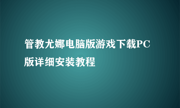 管教尤娜电脑版游戏下载PC版详细安装教程