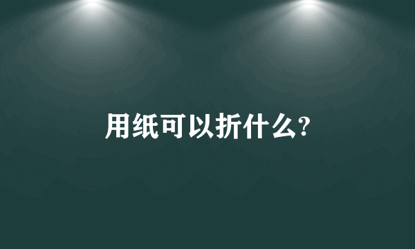 用纸可以折什么?