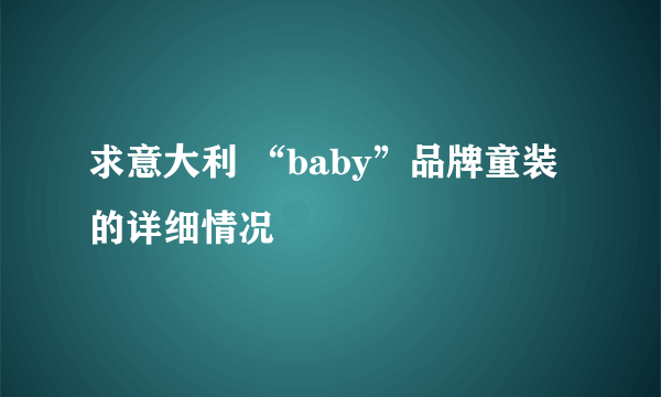 求意大利 “baby”品牌童装的详细情况