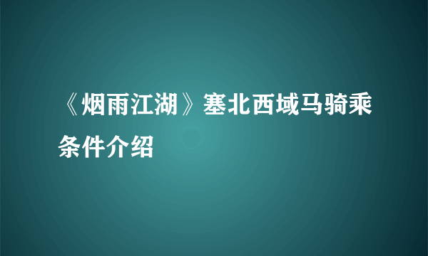 《烟雨江湖》塞北西域马骑乘条件介绍