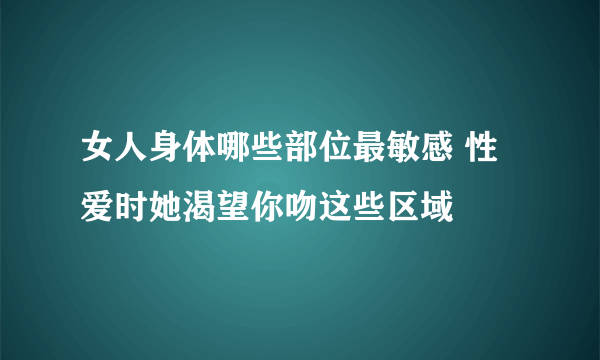 女人身体哪些部位最敏感 性爱时她渴望你吻这些区域