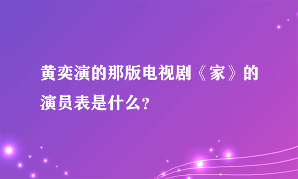 黄奕演的那版电视剧《家》的演员表是什么？