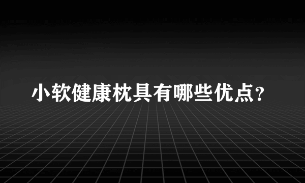 小软健康枕具有哪些优点？