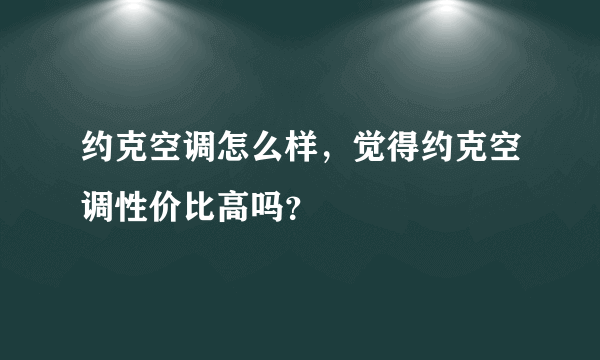 约克空调怎么样，觉得约克空调性价比高吗？