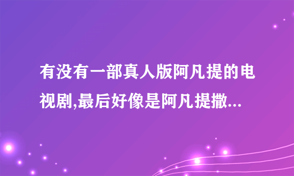 有没有一部真人版阿凡提的电视剧,最后好像是阿凡提撒了一大盒子金币