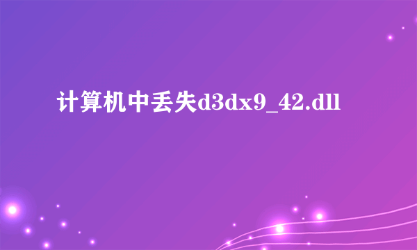 计算机中丢失d3dx9_42.dll