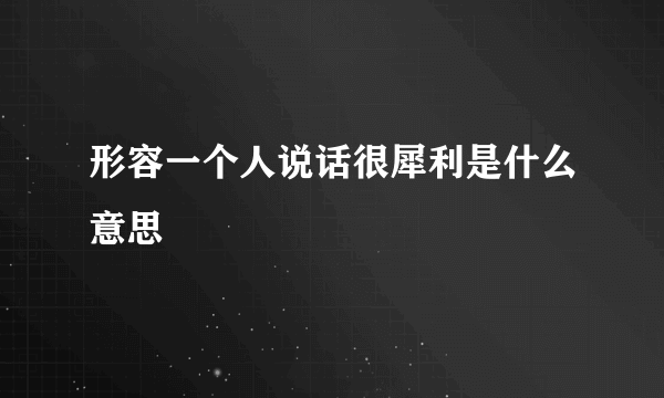 形容一个人说话很犀利是什么意思