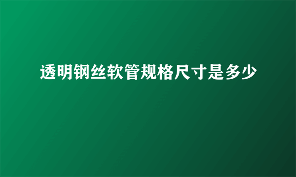 透明钢丝软管规格尺寸是多少