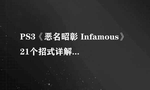 PS3《恶名昭彰 Infamous》21个招式详解-海量多图