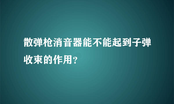 散弹枪消音器能不能起到子弹收束的作用？