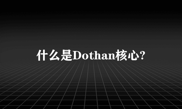 什么是Dothan核心?