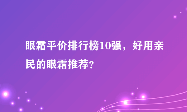 眼霜平价排行榜10强，好用亲民的眼霜推荐？