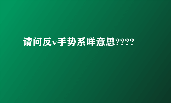 请问反v手势系咩意思????