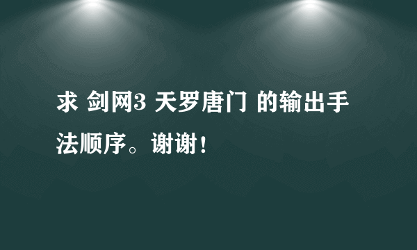 求 剑网3 天罗唐门 的输出手法顺序。谢谢！